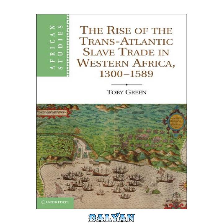 دانلود کتاب The Rise of the Trans-Atlantic Slave Trade in Western Africa, 1300-1589